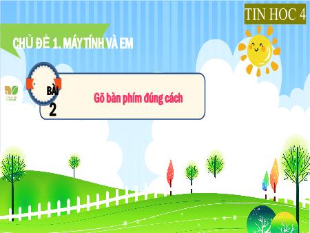 Bài giảng Tin học 4 (Kết nối tri thức) - Chủ đề 1: Máy tính và em - Bài 2: Gõ bàn phím đúng cách