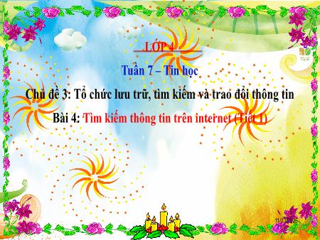 Bài giảng Tin học 4 (Kết nối tri thức) - Chủ đề 3: Tổ chức lưu trữ, tìm kiếm và trao đổi thông tin - Bài 4: Tìm kiếm thông tin trên Internet (Tiết 1) - Năm học 2023-2024