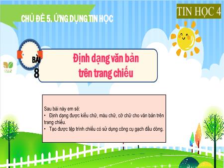 Bài giảng Tin học 4 (Kết nối tri thức) - Chủ đề 5: Ứng dụng tin học - Bài 8: Định dạng văn bản trên trang chiếu
