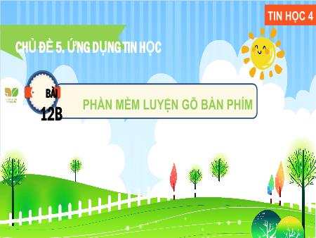 Bài giảng Tin học 4 (Kết nối tri thức) - Chủ đề 5: Ứng dụng tin học - Bài 12B: Phần mềm luyện gõ bàn phím