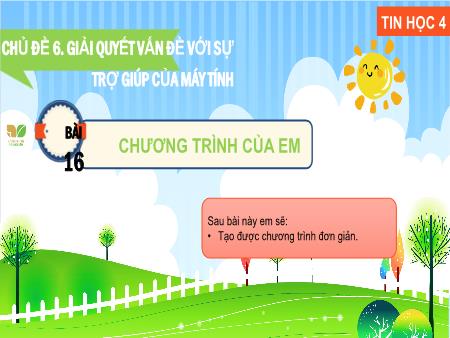 Bài giảng Tin học 4 (Kết nối tri thức) - Chủ đề 6: Giải quyết vấn đề với sự trợ giúp của máy tính - Bài 16: Chương trình của em