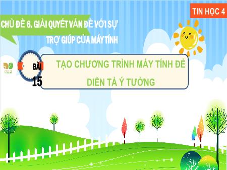 Bài giảng Tin học 4 (Kết nối tri thức) - Chủ đề 6: Giải quyết vấn đề với sự trợ giúp của máy tính - Bài 15: Tạo chương trình máy tính để diễn tả ý tưởng