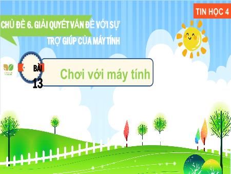 Bài giảng Tin học 4 (Kết nối tri thức) - Chủ đề 6: Giải quyết vấn đề với sự trợ giúp của máy tính - Bài 13: Chơi với máy tính