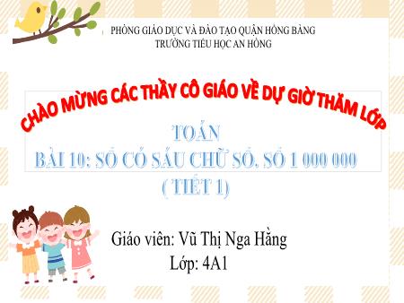 Bài giảng Toán 4 (Kết nối tri thức) - Bài 10: Số có 6 chữ số. Số 1 000 000 (Tiết 1) - Vũ Thị Nga Hằng