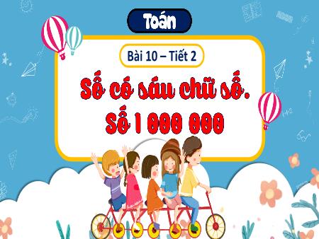 Bài giảng Toán 4 (Kết nối tri thức) - Bài 10: Số có 6 chữ số. Số 1 000 000 (Tiết 2)