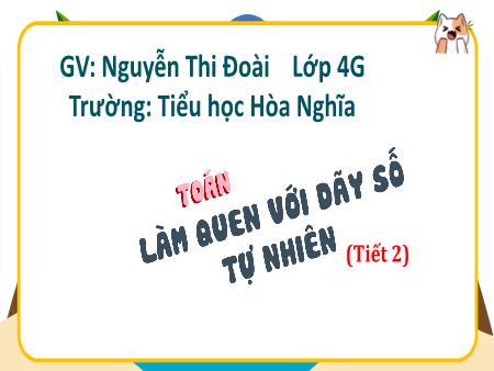 Bài giảng Toán 4 (Kết nối tri thức) - Bài 15: Làm quen với dãy số tự nhiên (Tiết 2) - Nguyễn Thị Đoài