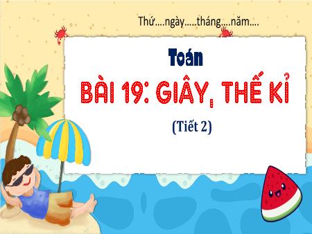 Bài giảng Toán 4 (Kết nối tri thức) - Bài 19: Giây, thế kỉ (Tiết 2)