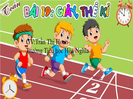 Bài giảng Toán 4 (Kết nối tri thức) - Bài 19: Giây, thế kỉ - Trần Thị Hoan