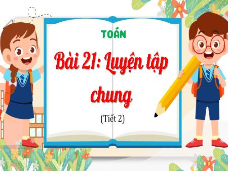 Bài giảng Toán 4 (Kết nối tri thức) - Bài 21: Luyện tập chung (Tiết 2)