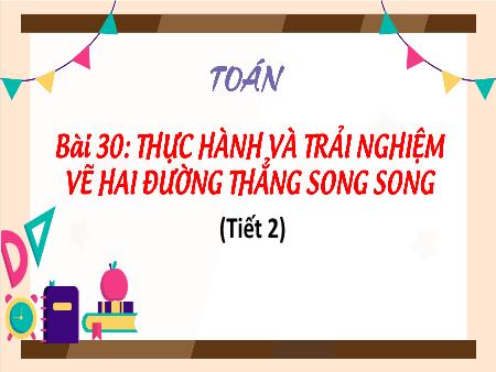 Bài giảng Toán 4 (Kết nối tri thức) - Bài 30: Thực hành và trải nghiệm vẽ 2 đường thẳng song song (Tiết 2)