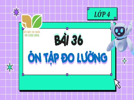 Bài giảng Toán 4 (Kết nối tri thức) - Bài 36: Ôn tập đo lường