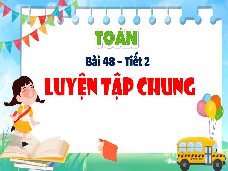 Bài giảng Toán 4 (Kết nối tri thức) - Bài 48: Luyện tập chung (Tiết 2)