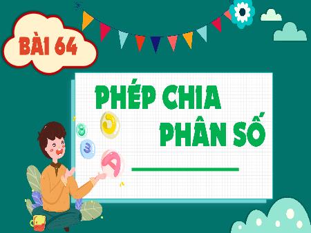 Bài giảng Toán 4 (Kết nối tri thức) - Bài 64: Phép chia phân số
