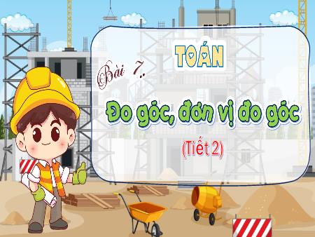 Bài giảng Toán 4 (Kết nối tri thức) - Bài 7: Đo góc, đơn vị đo góc (Tiết 2)
