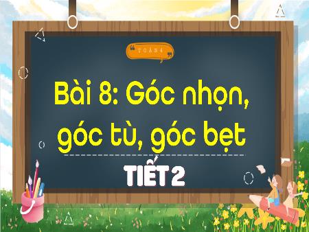 Bài giảng Toán 4 (Kết nối tri thức) - Bài 8: Góc nhọn, góc từ, góc bẹt (Tiết 2)