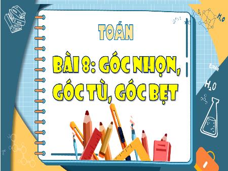 Bài giảng Toán 4 (Kết nối tri thức) - Bài 8: Góc nhọn, góc tù, góc bẹt