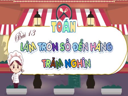 Bài giảng Toán Lớp 4 (Kết nối tri thức) - Bài 13: Làm tròn số đến hàng trăm nghìn