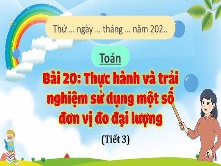 Bài giảng Toán Lớp 4 (Kết nối tri thức) - Bài 20: Thực hành và trải nghiệm sử dụng 1 số đơn vị đo đại lượng (Tiết 3)