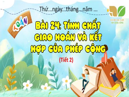 Bài giảng Toán Lớp 4 (Kết nối tri thức) - Bài 24: Tính chất giao hoán và kết hợp của phép cộng (Tiết 2)