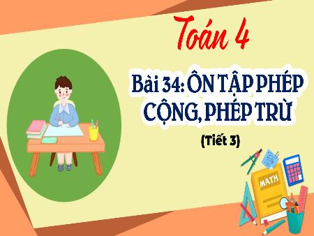 Bài giảng Toán Lớp 4 (Kết nối tri thức) - Bài 34: Ôn tập phép cộng, phép trừ (Tiết 3)