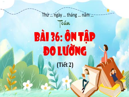 Bài giảng Toán Lớp 4 (Kết nối tri thức) - Bài 36: Ôn tập đo lường (Tiết 2)